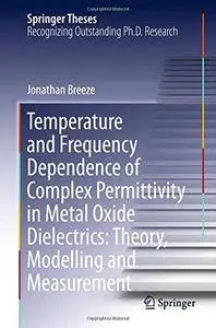 Temperature and Frequency Dependence of Complex Permittivity in Metal Oxide Dielectrics: Theory, Modelling and Measurement