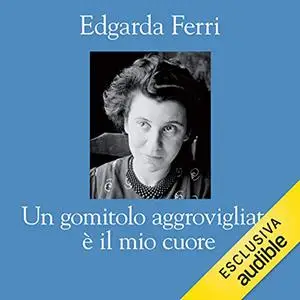 «Un gomitolo aggrovigliato è il mio cuore» by Edgarda Ferri