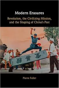 Modern Erasures: Revolution, the Civilizing Mission, and the Shaping of China's Past