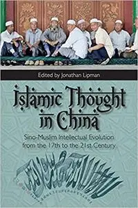 Islamic Thought in China: Sino-Muslim Intellectual Evolution from the 17th to the 21st Century