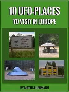 «10 UFO-Places to visit in Europe» by Mattis Luehmann