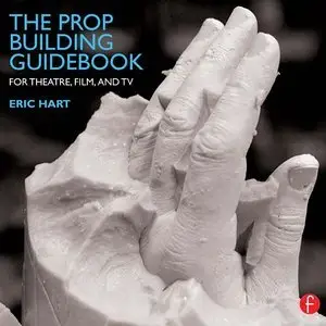 The Prop Building Guidebook: For Theatre, Film, and TV (Repost)