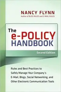 The e-Policy Handbook: Rules and Best Practices to Safely Manage Your Company's E-Mail, Blogs, Social Networking