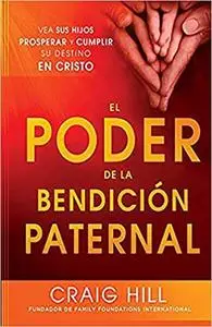 El Poder de la Bendición Paternal: Vea sus hijos prosperar y cumplir su destino en Cristo (Spanish Edition)