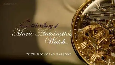 BBC - The Incredible Story of Marie Antoinette's Watch (2016)