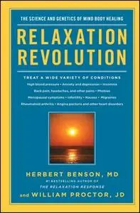 «Relaxation Revolution: The Science and Genetics of Mind Body Healing» by William Proctor,Herbert Benson