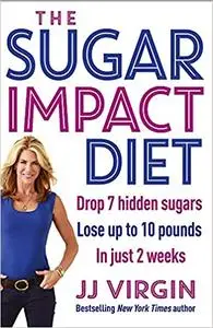 JJ Virgin's Sugar Impact Diet: Drop 7 Hidden Sugars, Lose up to 10 Pounds in Just 2 Weeks (Repost)