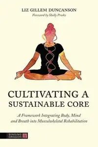 Cultivating a Sustainable Core : A Framework Integrating Body, Mind, and Breath into Musculoskeletal Rehabilitation