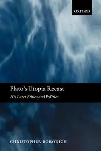 Plato's Utopia Recast: His Later Ethics and Politics