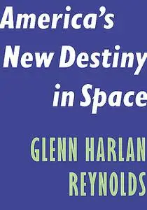 «America's New Destiny in Space» by Glenn Reynolds