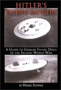 Hitler's Flying Saucers - A Guide To German Flying Discs Of The Second World War