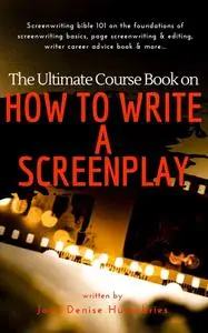 «The Ultimate Course Book on How to Write a Screenplay» by Joan Denise Humphries