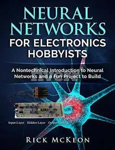 Neural Networks for Electronics Hobbyists: A Nontechnical Introduction to Neural Networks and a Fun Project to Build