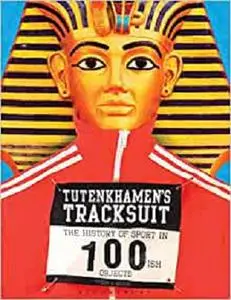 Tutenkhamen's Tracksuit: The History Of Sport In 100ish Objects