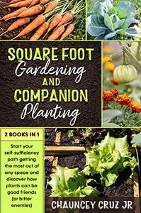 Square Foot Gardening and Companion Planting: 2 books in 1