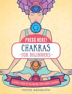 Press Here! Chakras for Beginners: A Simple Guide to Balancing Your Energy Centers (Press Here!)