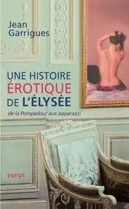 Jean Garrigues, "Une histoire érotique de l'Elysée"