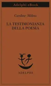 Czesław Miłosz - La testimonianza della poesia