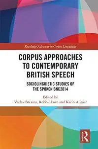 Corpus Approaches to Contemporary British Speech: Sociolinguistic Studies of the Spoken BNC2014