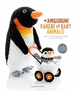 Amigurumi Parent and Baby Animals - Crochet Soft and Snuggly Moms and Dads with the Cutest Babies
