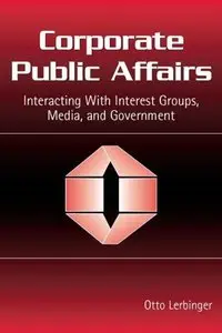 Corporate Public Affairs: Interacting With Interest Groups, Media, and Government (Repost)