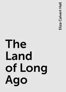 «The Land of Long Ago» by Eliza Calvert Hall