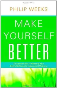 Make Yourself Better: A Practical Guide to Restoring Your Body's Wellbeing Through Ancient Medicine [Repost]