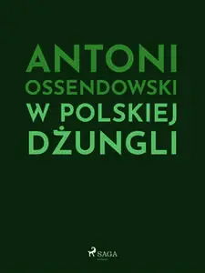 «W polskiej dżungli» by Antoni Ossendowski