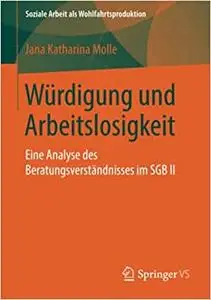 Würdigung und Arbeitslosigkeit: Eine Analyse des Beratungsverständnisses im SGB II