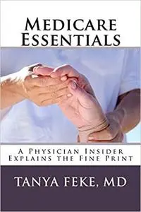 Medicare Essentials: A Physician Insider Explains the Fine Print Ed 4