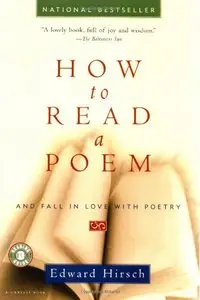 How to Read a Poem: And Fall in Love with Poetry by Edward Hirsch