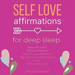 Self-Love Affirmations for Deep Sleep: Raise Self-Worth, Build Confidence, Heal Your Wounded Heart [Audiobook]