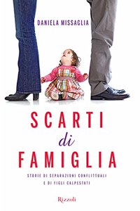 Scarti di famiglia. Storie di separazioni conflittuali e di figli calpestati - Daniela Missaglia