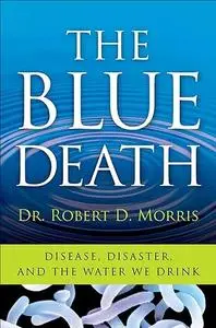 The Blue Death: Disease, Disaster, and the Water We Drink