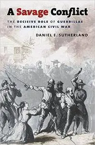 A Savage Conflict: The Decisive Role of Guerrillas in the American Civil War