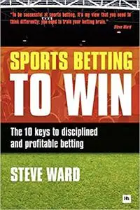 Sports Betting to Win: The 10 keys to disciplined and profitable betting