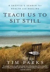 Teach Us to Sit Still: A Sceptic's Search for Health and Healing (Repost)