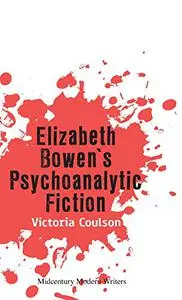 Elizabeth Bowen’s Psychoanalytic Fiction (Midcentury Modern Writers)