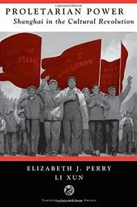 Proletarian Power: Shanghai In The Cultural Revolution (Transitions: Asia & Asian America)