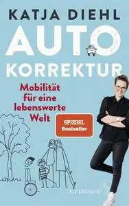 Katja Diehl - Autokorrektur – Mobilität für eine lebenswerte Welt