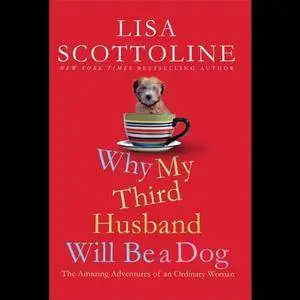 Why My Third Husband Will Be a Dog: The Amazing Adventures of an Ordinary Woman [Audiobook]