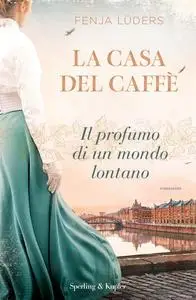 Fenja Lüders - La casa del caffè. Il profumo di un mondo lontano