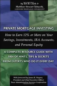 Private Mortgage Investing: How to Earn 12% or More on Your Savings, Investments, IRA Accounts and Personal Equity