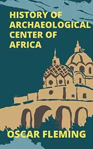 HISTORY OF ARCHAEOLOGICAL CENTER OF AFRICA