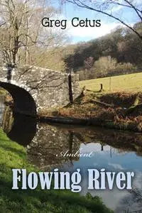 «Flowing River: Soundscape for Mindful State and Relaxation» by Greg Cetus