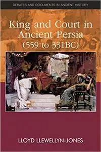 King and Court in Ancient Persia 559 to 331 BCE (Repost)