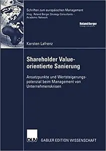 Shareholder Value-orientierte Sanierung: Ansatzpunkte und Wertsteigerungspotenzial beim Management von Unternehmenskrisen