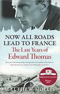 Now All Roads Lead to France: A Life of Edward Thomas