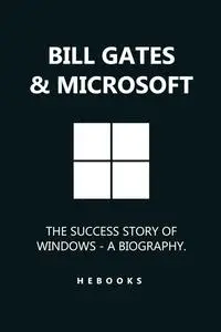 Bill Gates & Microsoft: The Success Story of Windows - A Biography