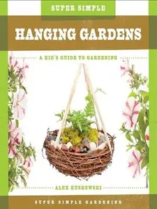 Super Simple Hanging Gardens:: A Kid's Guide to Gardening (Super Simple Gardening) by Alex Kuskowski